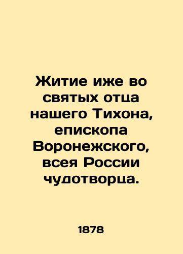Zhitie izhe vo svyatykh ottsa nashego Tikhona, episkopa Voronezhskogo, vseya Rossii chudotvortsa./Living in the saints of our father Tikhon, Bishop of Voronezh, all Russias wonder-worker. In Russian - landofmagazines.com