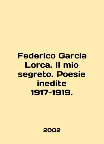 Federico Garcia Lorca. Il mio segreto. Poesie inedite 1917-1919./Federico Garcia Lorca. Il mio segreto. Poesie inedite 1917-1919. In English - landofmagazines.com
