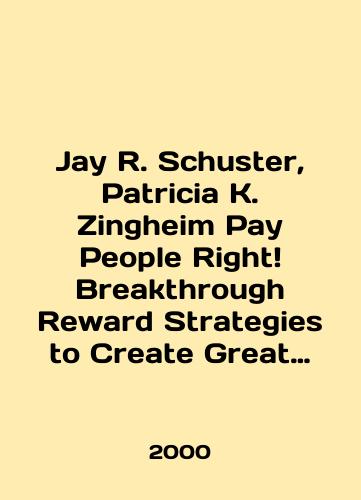 Jay R. Schuster, Patricia K. Zingheim Pay People Right Breakthrough Reward Strategies to Create Great Companies/Jay R. Schuster, Patricia K. Zingheim Pay People Right Breakthrough Reward Strategies to Create Great Companies In English - landofmagazines.com