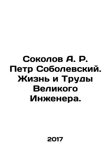 Sokolov A. R. Petr Sobolevskiy. Zhizn i Trudy Velikogo Inzhenera./Sokolov A. R. Peter Sobolevsky. The Life and Works of the Great Engineer. In Russian - landofmagazines.com