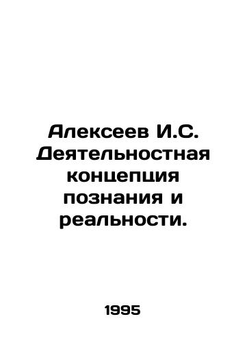 Alekseev I.S. Deyatelnostnaya kontseptsiya poznaniya i realnosti./Alexeev I.S. The Active Concept of Knowledge and Reality. In Russian - landofmagazines.com