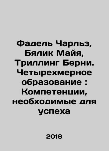 Fadel Charlz, Byalik Mayya, Trilling Berni. Chetyrekhmernoe obrazovanie: Kompetentsii, neobkhodimye dlya uspekha/Fadel Charles, Bialik Maya, Trilling Bernie: Quadrilateral Education: Competences for Success In Russian - landofmagazines.com