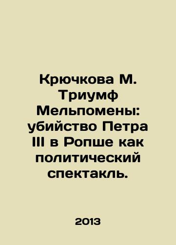 Kryuchkova M. Triumf Melpomeny: ubiystvo Petra III v Ropshe kak politicheskiy spektakl./Kryuchkova M. Triumph of Melpomena: the assassination of Peter III in Ropsha as a political spectacle. In Russian - landofmagazines.com