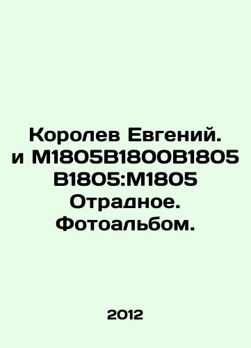 Korolev Evgeniy. i M1805V1800V1805V1805:M1805 Otradnoe. Fotoalbom./Korolev Evgeniy. and M1805Đ’1800Đ’1805Đ’1805: M1805 Otradnoe. Photo album. In Russian - landofmagazines.com