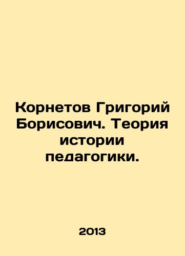 Kornetov Grigoriy Borisovich. Teoriya istorii pedagogiki./Grigory Borisovich Kornetov. Theory of the History of Education. In Russian - landofmagazines.com