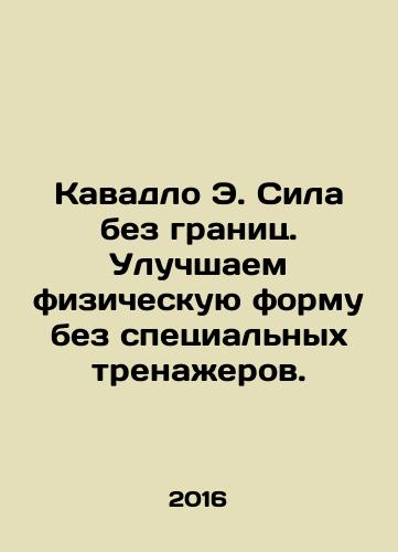Kavadlo E. Sila bez granits. Uluchshaem fizicheskuyu formu bez spetsialnykh trenazherov./Cavadlo E. Power without Borders. Improve fitness without special training equipment. In Russian - landofmagazines.com