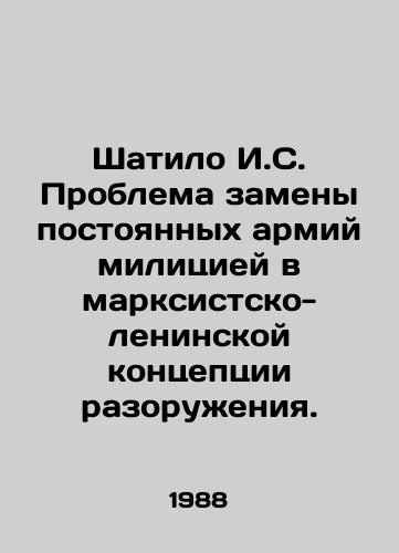 Shatilo I.S. Problema zameny postoyannykh armiy militsiey v marksistsko-leninskoy kontseptsii razoruzheniya./Shatilo I. S. The problem of replacing permanent armies with militias in the Marxist-Leninist conception of disarmament. In Russian - landofmagazines.com