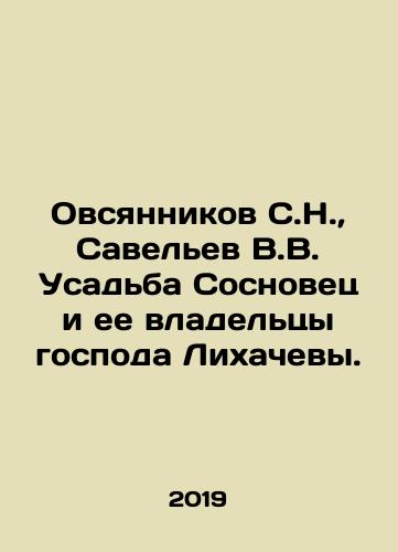 Ovsyannikov S.N.,  Savelev V.V. Usadba Sosnovets i ee vladeltsy gospoda Likhachevy./Ovsyannikov S.N.,  Savelev V.V. Sosnovets Manor and its owners Messrs. Likhachev. In Russian - landofmagazines.com
