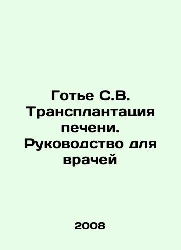 Gote S.V. Transplantatsiya pecheni. Rukovodstvo dlya vrachey/Gauthier S.V. Liver Transplantation: A Physicians Guide In Russian - landofmagazines.com