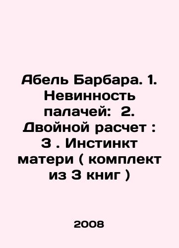 Abel Barbara. 1. Nevinnost palachey: 2. Dvoynoy raschet: 3. Instinkt materi ( komplekt iz 3 knig )/Abel Barbara. 1. Innocence of the executioners: 2. Double reckoning: 3. Mothers instinct (set of 3 books) In Russian - landofmagazines.com