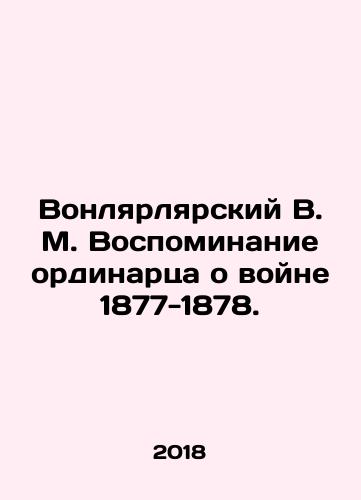 Vonlyarlyarskiy V. M. Vospominanie ordinartsa o voyne 1877-1878./Vonlyarsky V.M. The Ordinarys Memory of the War of 1877-1878. In Russian - landofmagazines.com