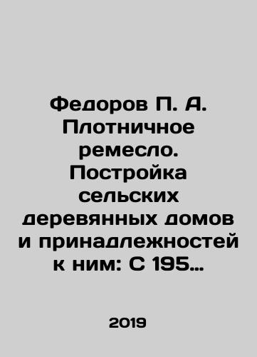 Fedorov P. A. Plotnichnoe remeslo. Postroyka selskikh derevyannykh domov i prinadlezhnostey k nim: S 195 risunkami./Fedorov P. A. Carpentry. Construction of rural wooden houses and their accessories: With 195 drawings. In Russian - landofmagazines.com