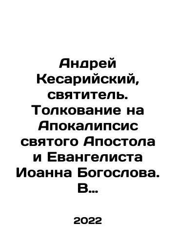 Andrey Kesariyskiy, svyatitel. Tolkovanie na Apokalipsis svyatogo Apostola i Evangelista Ioanna Bogoslova. V 24 slovakh i 72 glavakh./Andrew of Caesarea, Saint. Interpretation on the Apocalypse of the Holy Apostle and Evangelist John the Theologian, in 24 words and 72 chapters. In Russian - landofmagazines.com