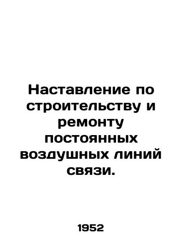 Nastavlenie po stroitelstvu i remontu postoyannykh vozdushnykh liniy svyazi./Instructions for the construction and repair of permanent overhead communication links. In Russian - landofmagazines.com