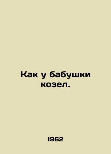 Kak u babushki kozel./Like your grandmothers goat. In Russian - landofmagazines.com