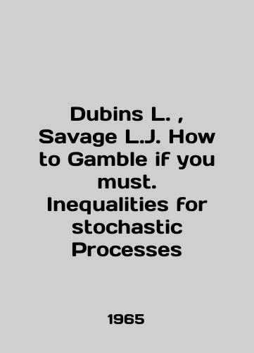 Dubins L.,  Savage L.J. How to Gamble if you must. Inequalities for stochastic Processes/Dubins L.,  Savage L.J. How to Gamble if you must. Inequalities for stochastic Processes In English - landofmagazines.com