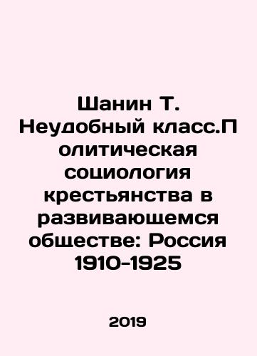 Shanin T. Neudobnyy klass.Politicheskaya sotsiologiya krestyanstva v razvivayushchemsya obshchestve: Rossiya 1910-1925/Shanin T. An Inconvenient Class. The Political Sociology of Peasants in a Developing Society: Russia 1910-1925 In Russian - landofmagazines.com