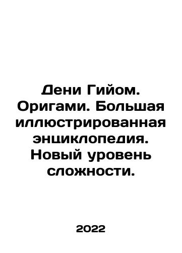 Deni Giyom. Origami. Bolshaya illyustrirovannaya entsiklopediya. Novyy uroven slozhnosti./Denis Guillaume. Origami. A large illustrated encyclopedia. A new level of complexity. In Russian - landofmagazines.com