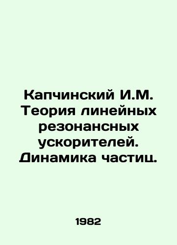 Kapchinskiy I.M. Teoriya lineynykh rezonansnykh uskoriteley. Dinamika chastits./Kapchinsky I.M. The theory of linear resonance accelerators. Dynamics of particles. In Russian - landofmagazines.com