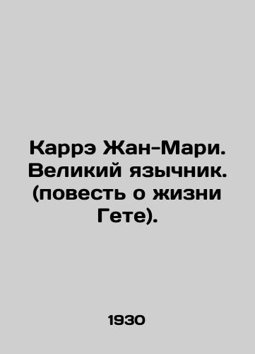 Karre Zhan-Mari. Velikiy yazychnik. (povest o zhizni Gete)./Carré Jean-Marie. The Great Gentile. (The Story of Goethes Life). In Russian - landofmagazines.com