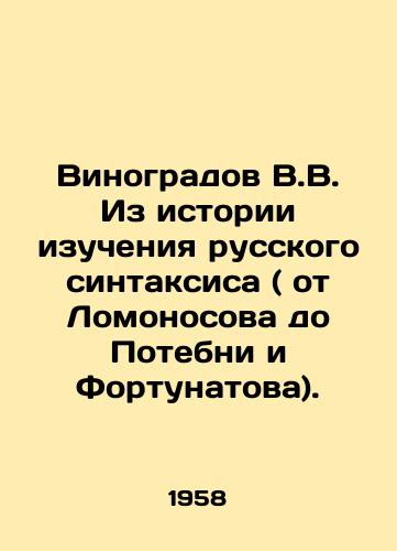 Vinogradov V.V. Iz istorii izucheniya russkogo sintaksisa ( ot Lomonosova do Potebni i Fortunatova)./Vinogradov V.V. From the history of studying Russian syntax (from Lomonosov to Potebni and Fortunatov). In Russian - landofmagazines.com