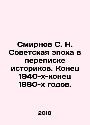 Smirnov S. N. Sovetskaya epokha v perepiske istorikov. Konets 1940-kh-konets 1980-kh godov./Smirnov S. N. The Soviet Era in Correspondence of Historians. Late 1940 s-late 1980 s. In Russian - landofmagazines.com