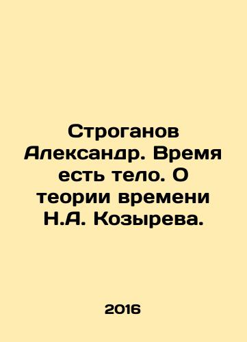 Stroganov Aleksandr. Vremya est telo. O teorii vremeni N.A. Kozyreva./Stroganov Alexander. Time is the Body. On the Theory of Time by N.A. Kozyrev. In Russian - landofmagazines.com