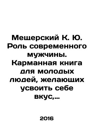 Meshcherskiy K. Yu. Rol sovremennogo muzhchiny. Karmannaya kniga dlya molodykh lyudey, zhelayushchikh usvoit sebe vkus, ponyatiya, privychki, vozzreniya, izyashchnye manery svetskogo obrazovannogo cheloveka./Meshchersky K. Yu. The role of a modern man. A pocket book for young people who want to assimilate their tastes, concepts, habits, attitudes, and elegant manners of a secular educated person. In Russian - landofmagazines.com