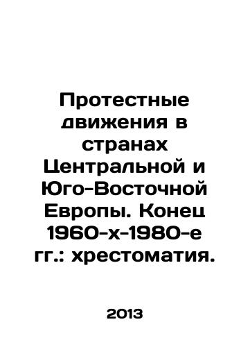 Protestnye dvizheniya v stranakh Tsentralnoy i Yugo-Vostochnoy Evropy. Konets 1960-kh-1980-e gg.: khrestomatiya./Protest Movements in Central and Southeast Europe: The End of the 1960 s-1980 s: A History. In Russian - landofmagazines.com