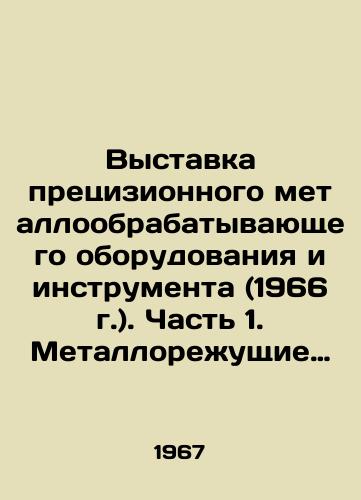 Vystavka pretsizionnogo metalloobrabatyvayushchego oborudovaniya i instrumenta (1966 g.). Chast 1. Metallorezhushchie stanki, pressy, liteynye mashiny, stanochnye mekhanizmy i tekhnologicheskaya osnastka./Exhibition of Precision Metal Processing Equipment and Tools (1966). Part 1. Metal cutting machines, presses, foundries, machine tools and technological tools. In Russian - landofmagazines.com