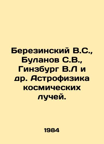 Berezinskiy V.S.,  Bulanov S.V.,  Ginzburg V.L i dr. Astrofizika kosmicheskikh luchey./Berezinsky V.S.,  Bulanov S.V.,  Ginzburg V.L et al. Astrophysics of cosmic rays. In Russian - landofmagazines.com