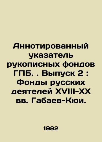 Annotirovannyy ukazatel rukopisnykh fondov GPB. Vypusk 2: Fondy russkikh deyateley XVIII-XX vv. Gabaev-Kyui./Annotated Index of GPB Handwritten Funds. Issue 2: Foundations of Russian Activists of the 18th-20th Centuries Gabaev-Kui. In Russian - landofmagazines.com