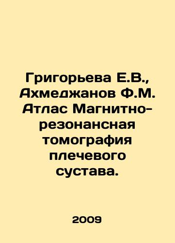 Grigoreva E.V.,  Akhmedzhanov F.M. Atlas Magnitno-rezonansnaya tomografiya plechevogo sustava./Grigorieva E.V.,  Akhmedzhanov F.M. Atlas Magnetic Resonance Imaging of the Shoulder Joint. In Russian - landofmagazines.com