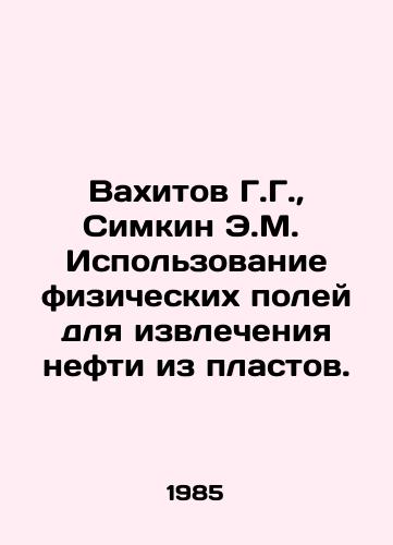 Vakhitov G.G.,  Simkin E.M.  Ispolzovanie fizicheskikh poley dlya izvlecheniya nefti iz plastov./Vakhitov G.G.,  Simkin E.M. Use of physical fields for extraction of oil from reservoirs. In Russian - landofmagazines.com