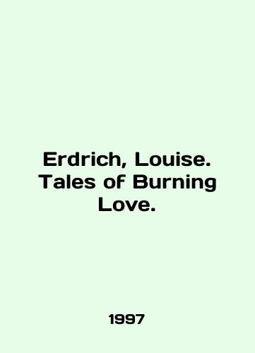 Erdrich, Louise. Tales of Burning Love./Erdrich, Louise. Tales of Burning Love. In English - landofmagazines.com