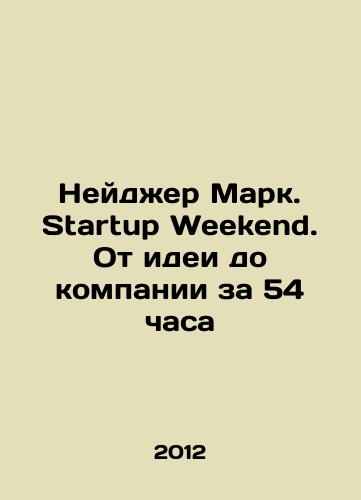 Neydzher Mark. Startup Weekend. Ot idei do kompanii za 54 chasa/Nager Mark. Startup Weekend. From Idea to Company in 54 Hours In Russian - landofmagazines.com