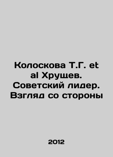 Koloskova T.G. et al Khrushchev. Sovetskiy lider. Vzglyad so storony/T.G. Koloskova et al Khrushchev. Soviet Leader. An Outside View In Russian - landofmagazines.com