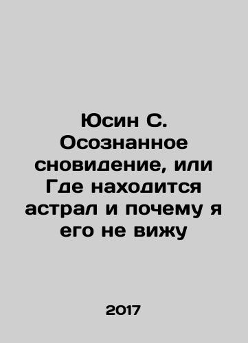 Yusin S. Osoznannoe snovidenie, ili Gde nakhoditsya astral i pochemu ya ego ne vizhu/Yushin S. Conscious Dream, or Where Is the Astral and Why I Cant See It In Russian - landofmagazines.com