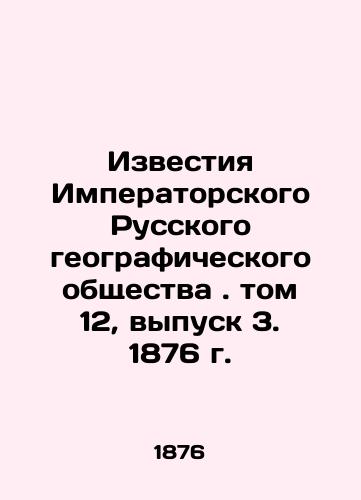 Izvestiya Imperatorskogo Russkogo geograficheskogo obshchestva. tom 12, vypusk 3. 1876 g./Proceedings of the Imperial Russian Geographical Society. Volume 12, Issue 3, 1876. In Russian - landofmagazines.com