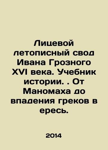 Litsevoy letopisnyy svod Ivana Groznogo XVI veka. Uchebnik istorii. Ot Manomakha do vpadeniya grekov v eres./Ivan the Terribles 16th-century personal chronicle. A history textbook.. from Manomach to the fall of the Greeks into heresy. In Russian - landofmagazines.com