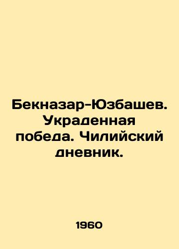 Beknazar-Yuzbashev. Ukradennaya pobeda. Chiliyskiy dnevnik./Beknazar-Yuzbashev. Stolen Victory. Chilean Diary. In Russian - landofmagazines.com