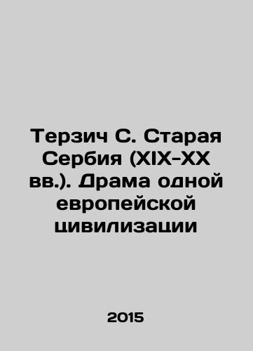 Terzich S. Staraya Serbiya (XIX-XX vv.). Drama odnoy evropeyskoy tsivilizatsii/Terzić S. Old Serbia (nineteenth-twentieth centuries). The drama of a European civilization In Russian - landofmagazines.com