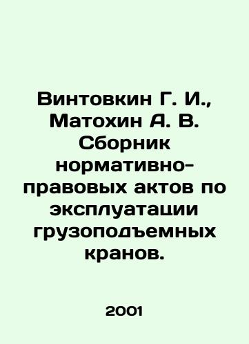 Vintovkin G. I.,  Matokhin A. V. Sbornik normativno-pravovykh aktov po ekspluatatsii gruzopodemnykh kranov./Vintovkin G. I.,  Matokhin A. V. A compendium of regulatory and legal acts for the operation of cranes. In Russian - landofmagazines.com