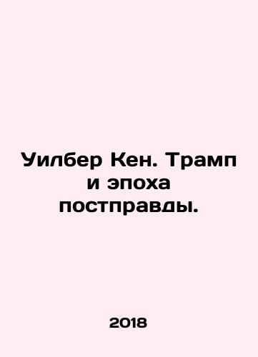 Uilber Ken. Tramp i epokha postpravdy./Wilber Ken. Trump and the Age of Post-Truth. In Russian - landofmagazines.com