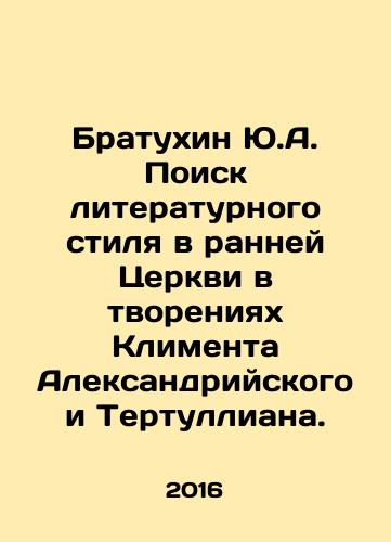 Bratukhin Yu.A. Poisk literaturnogo stilya v ranney Tserkvi v tvoreniyakh Klimenta Aleksandriyskogo i Tertulliana./Yu.A. Bratukhins search for literary style in the early Church in the creations of Clement of Alexandria and Tertullian. In Russian - landofmagazines.com