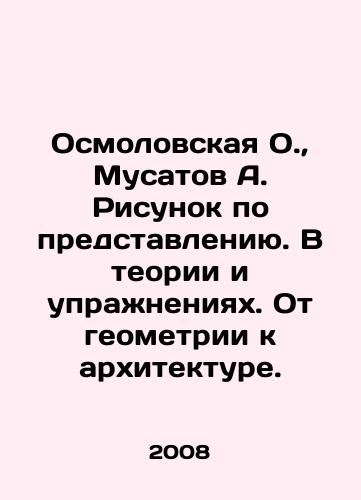 Osmolovskaya O.,  Musatov A. Risunok po predstavleniyu. V teorii i uprazhneniyakh. Ot geometrii k arkhitekture./Osmolovskaya O.,  Musatov A. Drawing by representation. In theory and exercise. From geometry to architecture. In Russian - landofmagazines.com