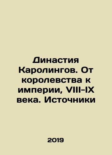 Dinastiya Karolingov. Ot korolevstva k imperii, VIII-IX veka. Istochniki/The Caroling Dynasty. From Kingdom to Empire, Eighth-9th Century. Sources In Russian - landofmagazines.com
