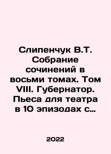 Slipenchuk V.T. Sobranie sochineniy v vosmi tomakh. Tom VIII. Gubernator. Pesa dlya teatra v 10 epizodakh s Prologom. Nabroski stsenariya seriala Zinziver po odnoimennomu romanu./Slipenchuk V.T. A collection of essays in eight volumes. Volume VIII. Governor. A play for the theatre in 10 episodes with the Prologue. An outline of the script for the series Zinziver based on the novel of the same name. In Russian - landofmagazines.com