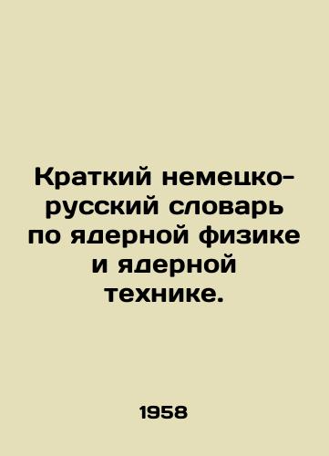 Kratkiy nemetsko-russkiy slovar po yadernoy fizike i yadernoy tekhnike./Short German-Russian Dictionary of Nuclear Physics and Nuclear Engineering. In Russian - landofmagazines.com