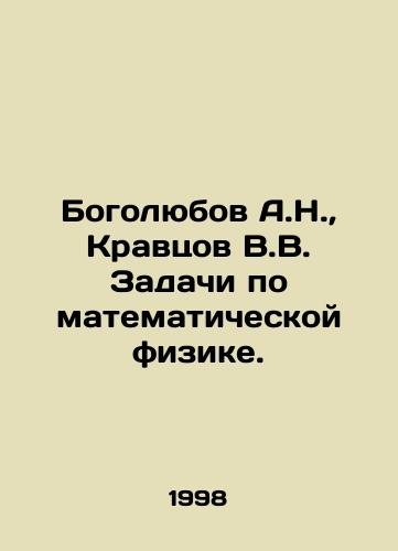 Bogolyubov A.N., Kravtsov V.V. Zadachi po matematicheskoy fizike./Bogolyubov A.N., Kravtsov V.V. Problems in mathematical physics. In Russian - landofmagazines.com